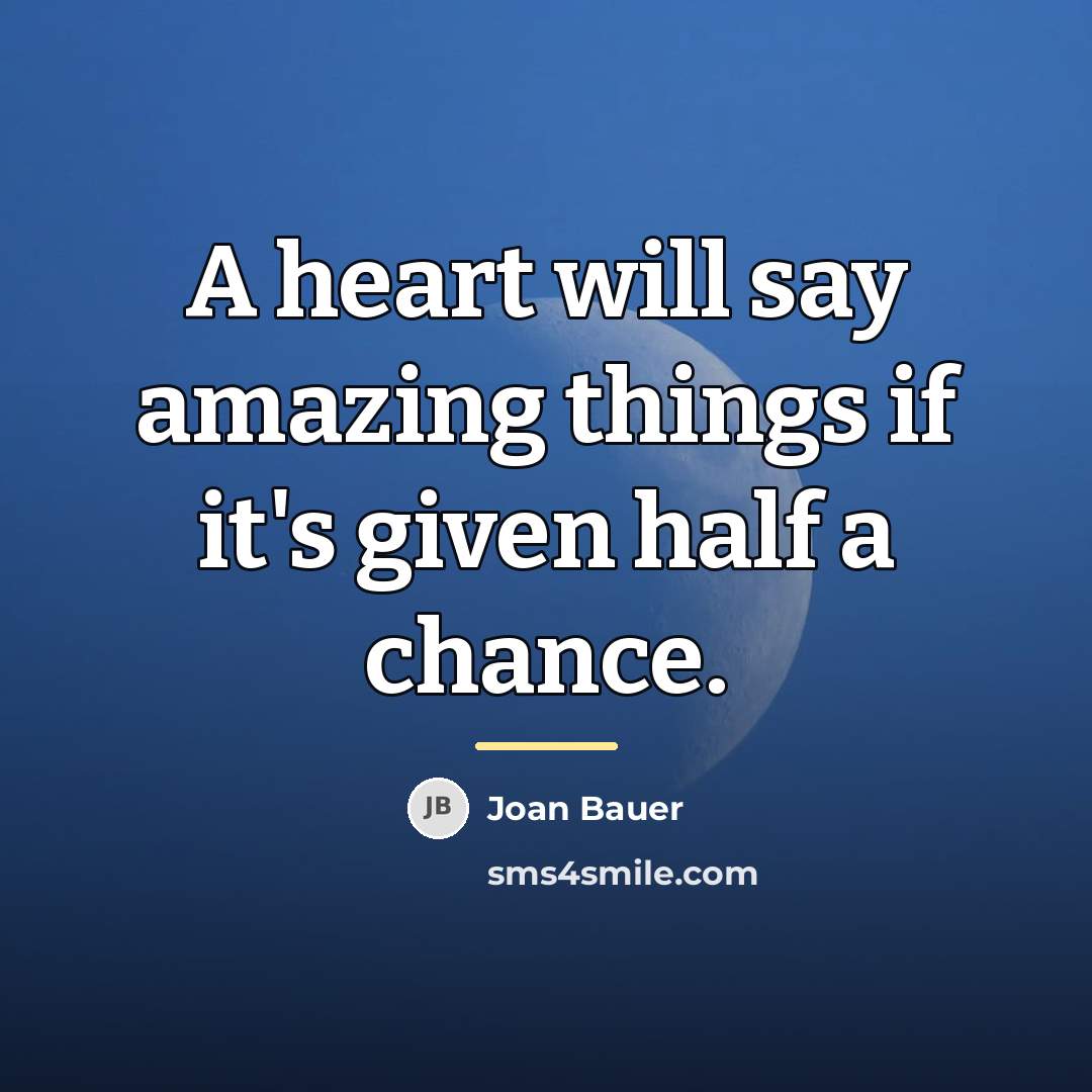 “A heart will say amazing things if it's given half…” quote by Joan Bauer