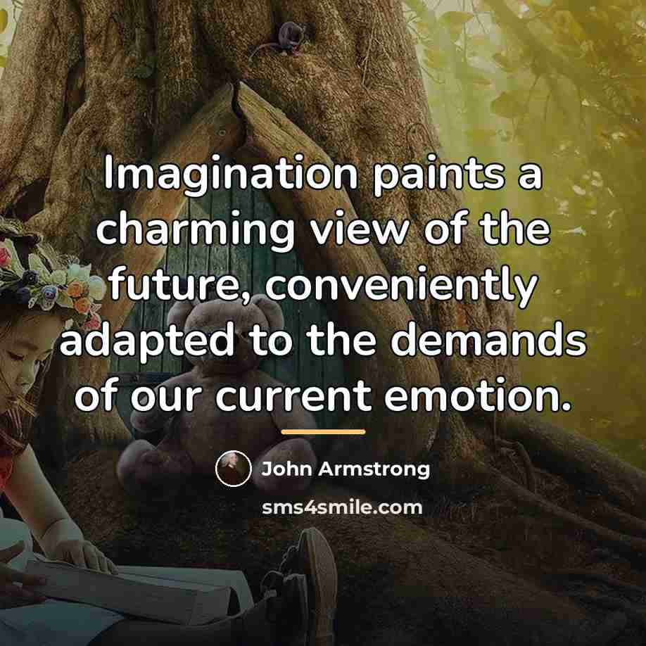 “Imagination paints a charming view of the future, conveniently adapted…” quote by John Armstrong