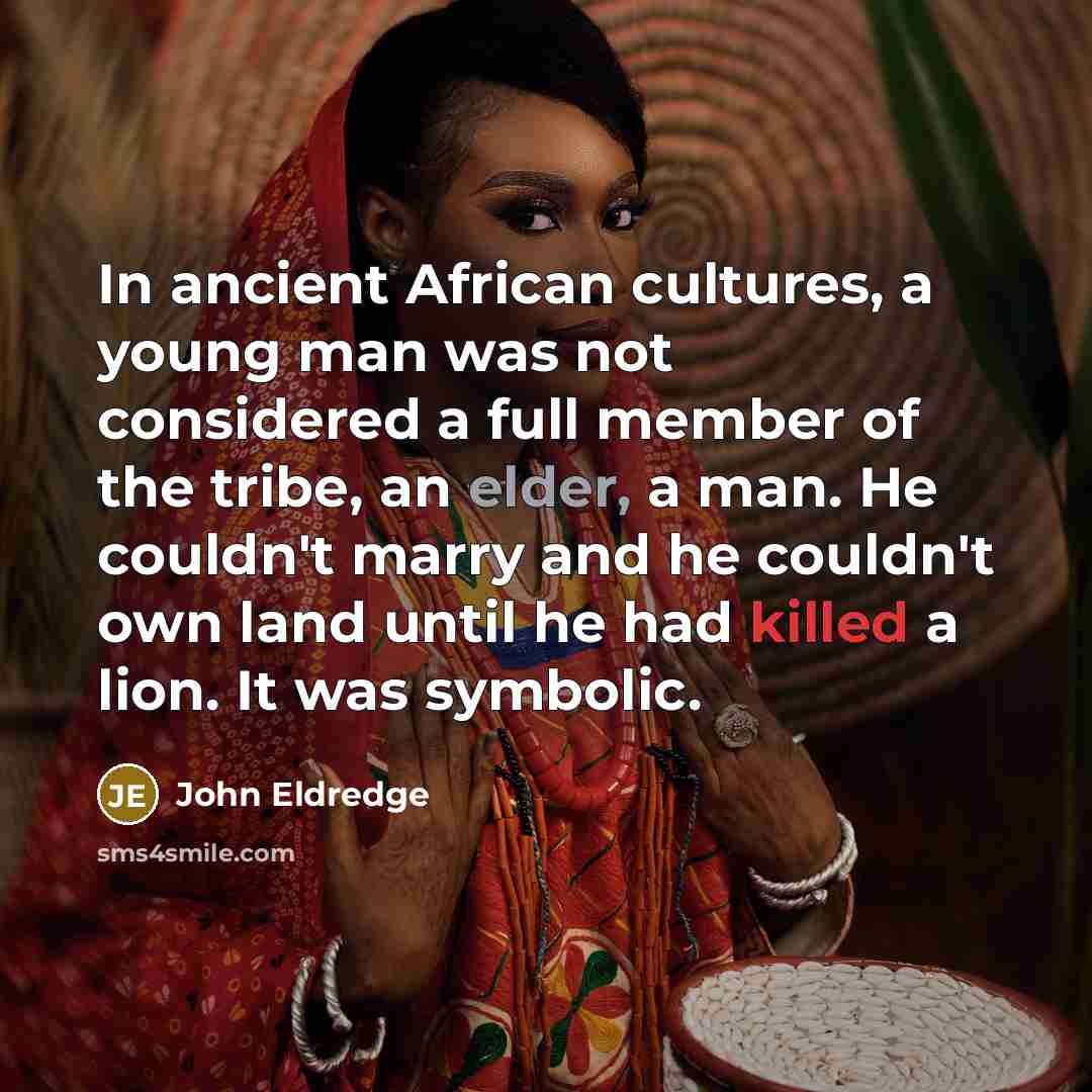 “In ancient African cultures, a young man was not considered…” quote by John Eldredge
