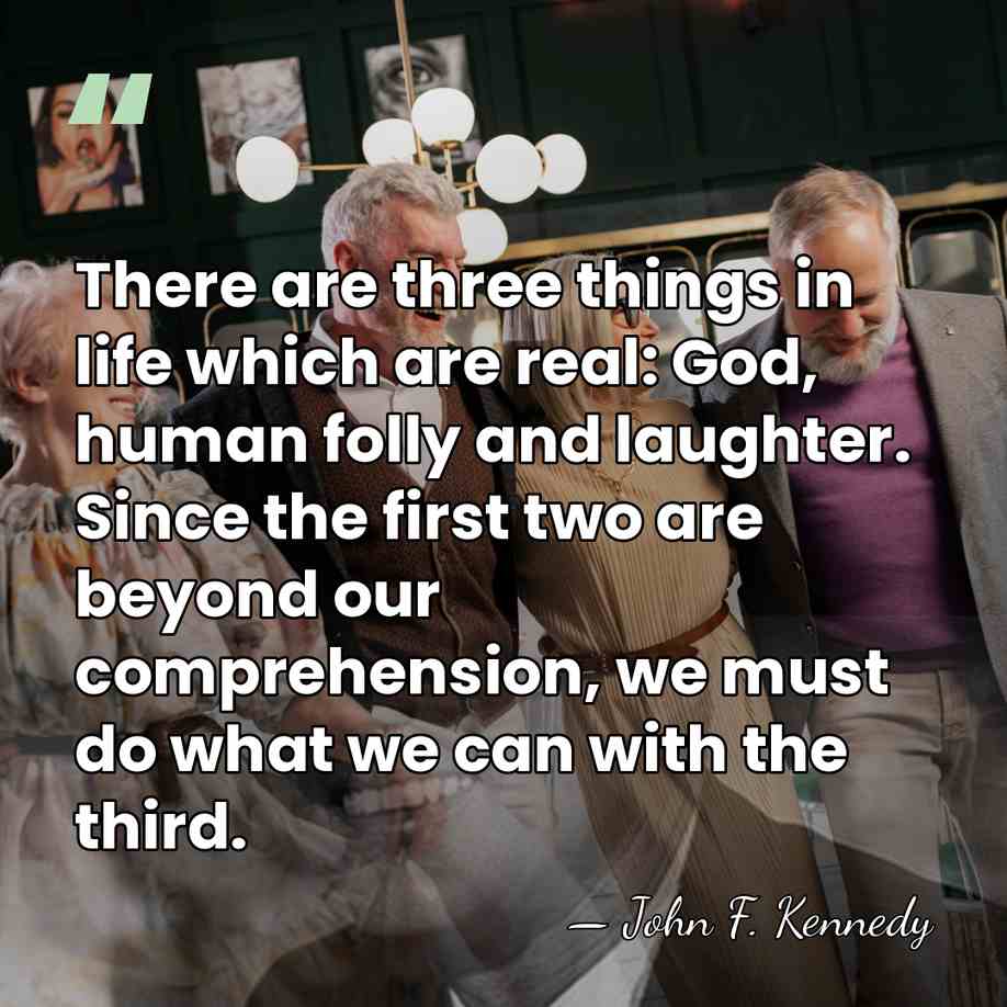There are three things in life which are real: God, human folly&hellip; - John F. Kennedy