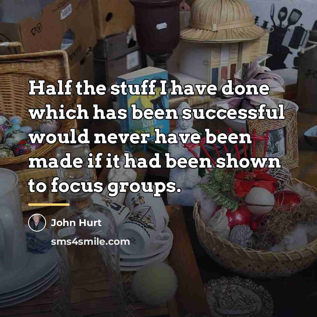 “Half the stuff I have done which has been successful…” quote by John Hurt