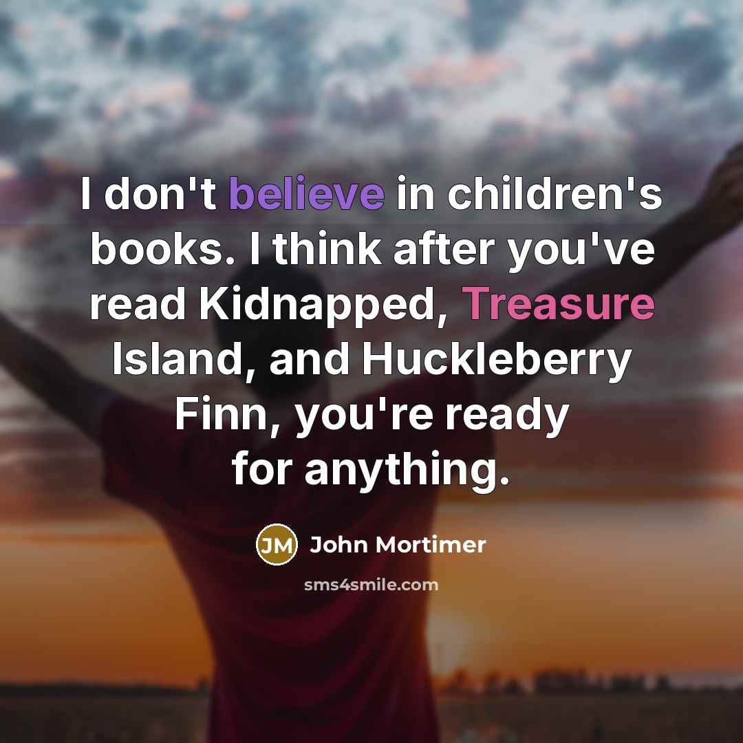 “I don't believe in children's books. I think after you've…” quote by John Mortimer