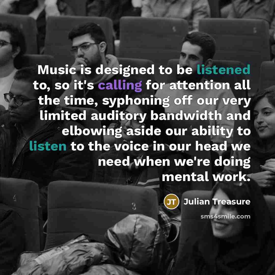 “Music is designed to be listened to, so it's calling…” quote by Julian Treasure