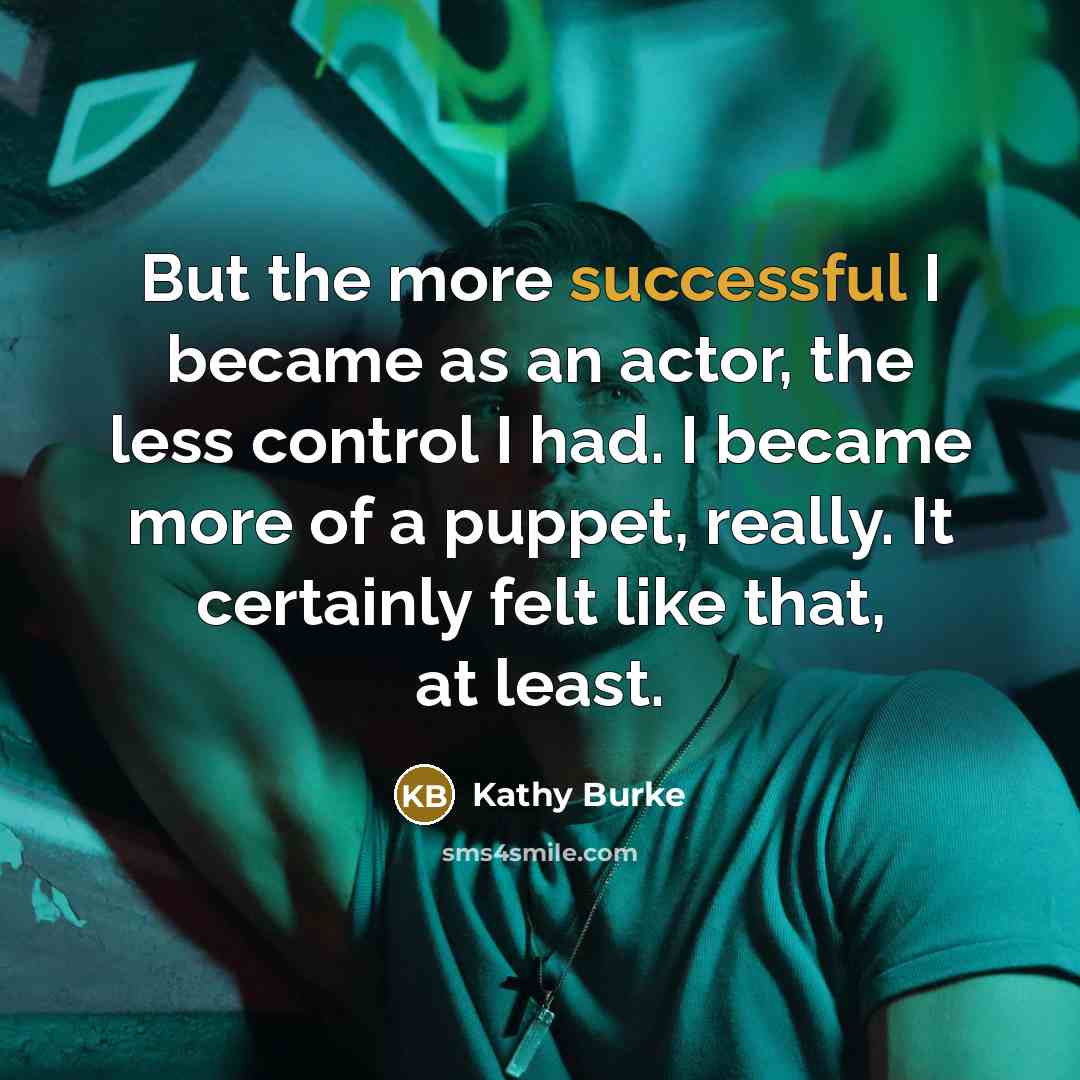 “But the more successful I became as an actor, the…” quote by Kathy Burke