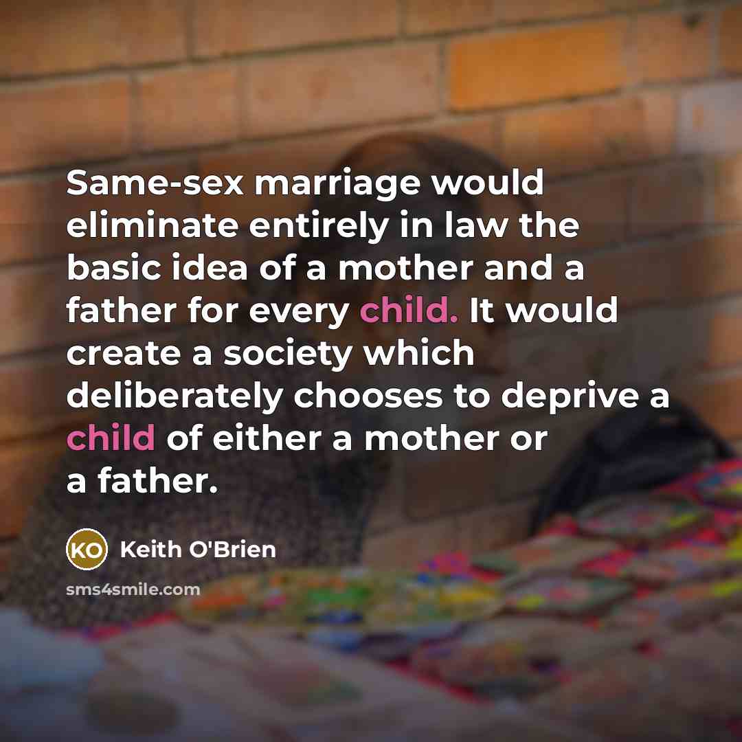 “Same-sex marriage would eliminate entirely in law the basic idea…” quote by Keith O'Brien