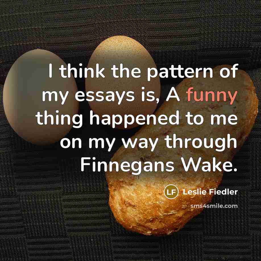 “I think the pattern of my essays is, A funny…” quote by Leslie Fiedler