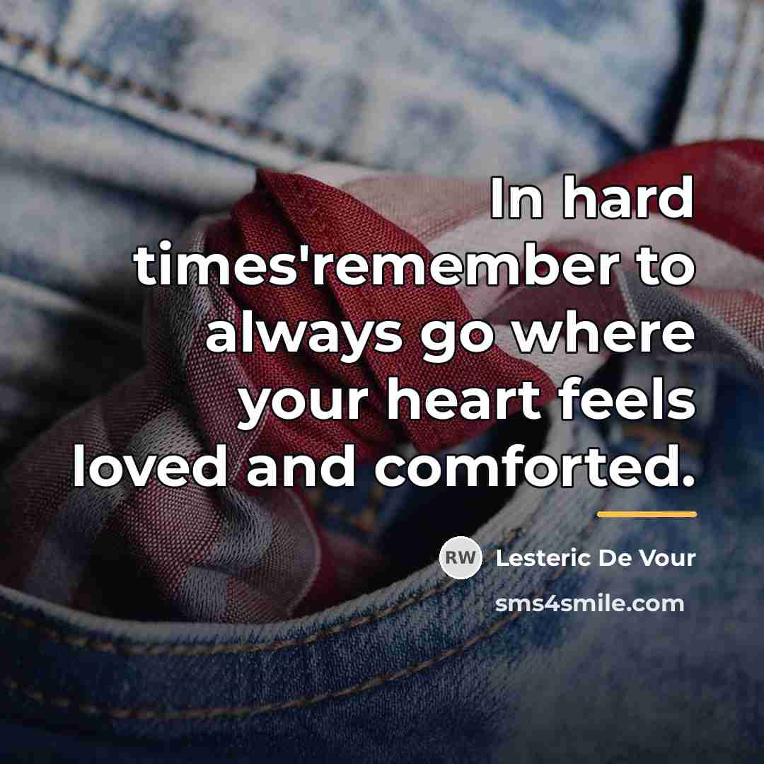 “In hard times'remember to always go where your heart feels…” quote by Lesteric De Vour
