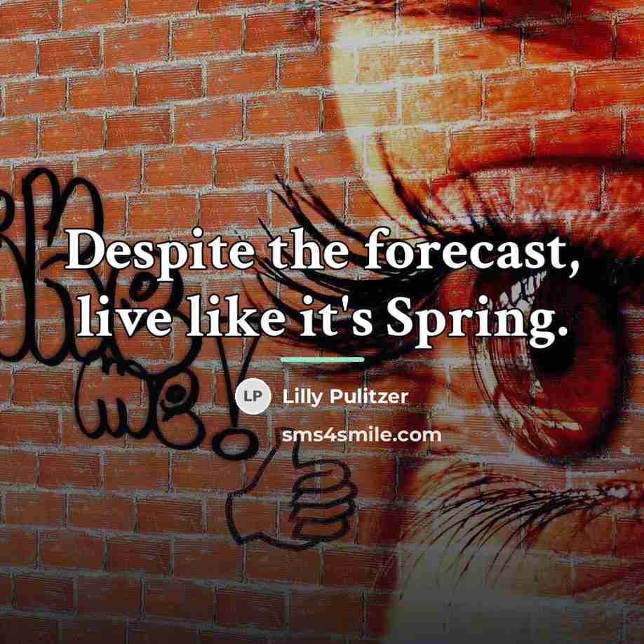 “Despite the forecast, live like it's Spring.…” quote by Lilly Pulitzer