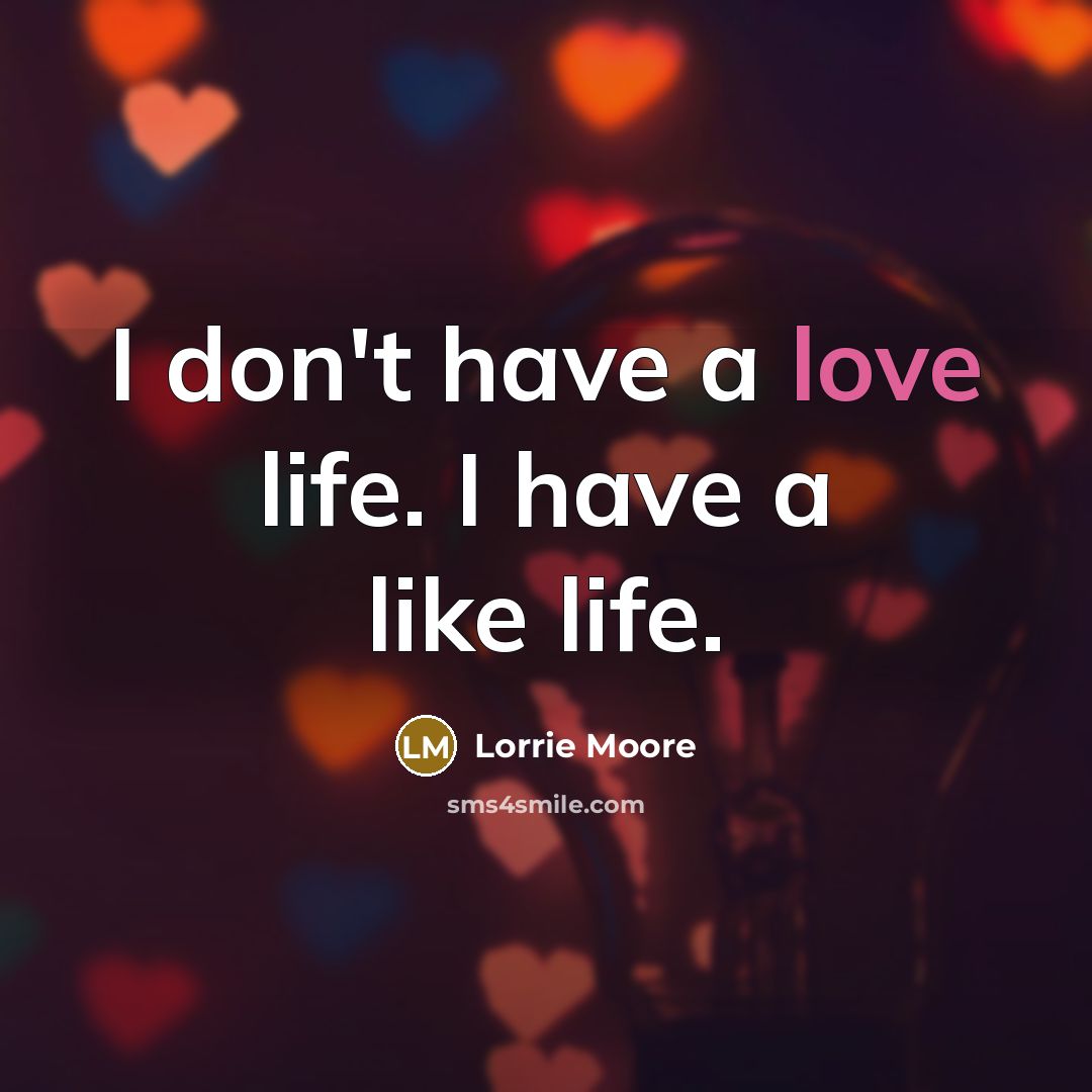 “I don't have a love life. I have a like…” quote by Lorrie Moore