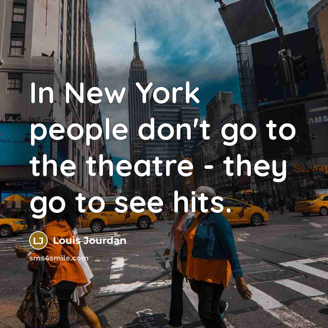 “In New York people don't go to the theatre - they go to see hits.” quote by Louis Jourdan