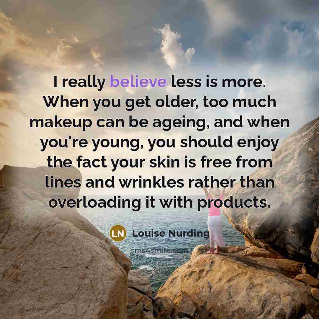 “I really believe less is more. When you get older,…” quote by Louise Nurding