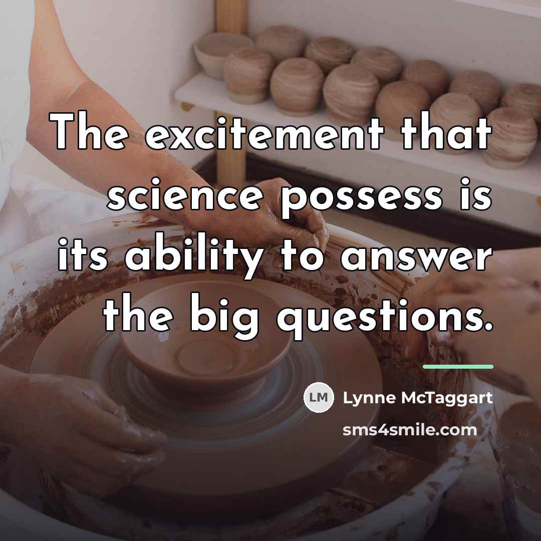 “The excitement that science possess is its ability to answer…” quote by Lynne McTaggart