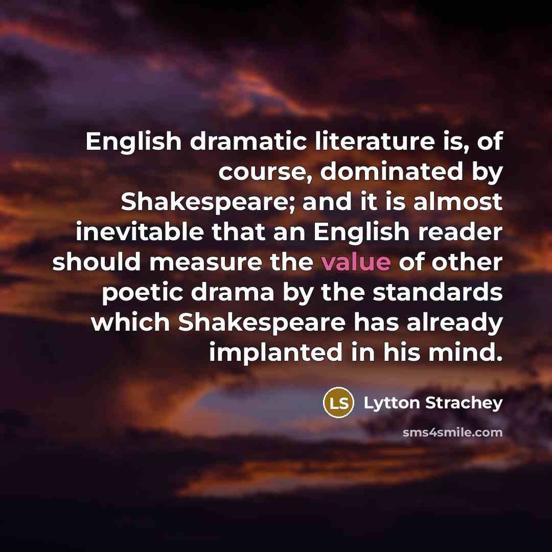 “English dramatic literature is, of course, dominated by Shakespeare; and…” quote by Lytton Strachey
