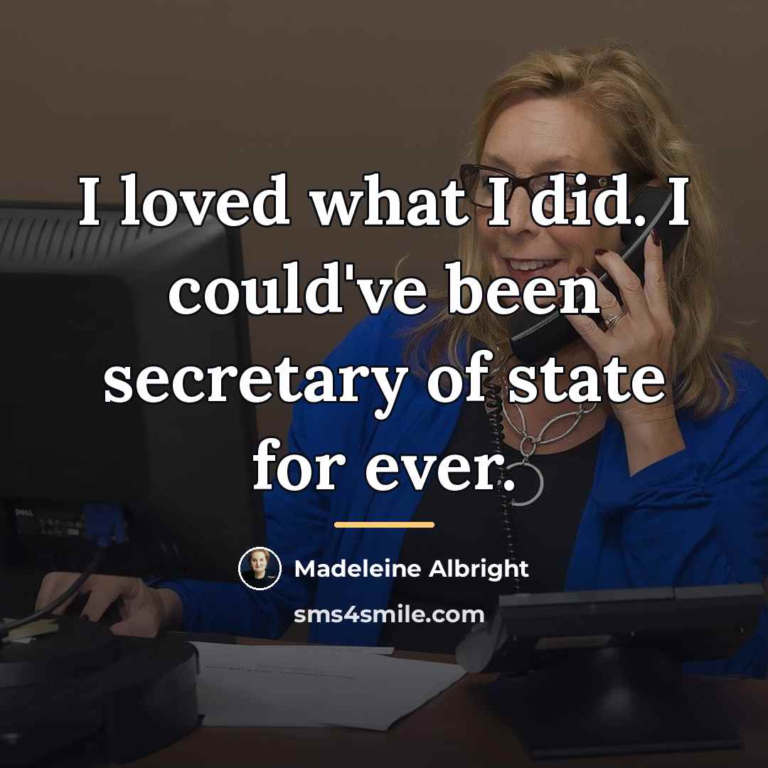 “I loved what I did. I could've been secretary of…” quote by Madeleine Albright