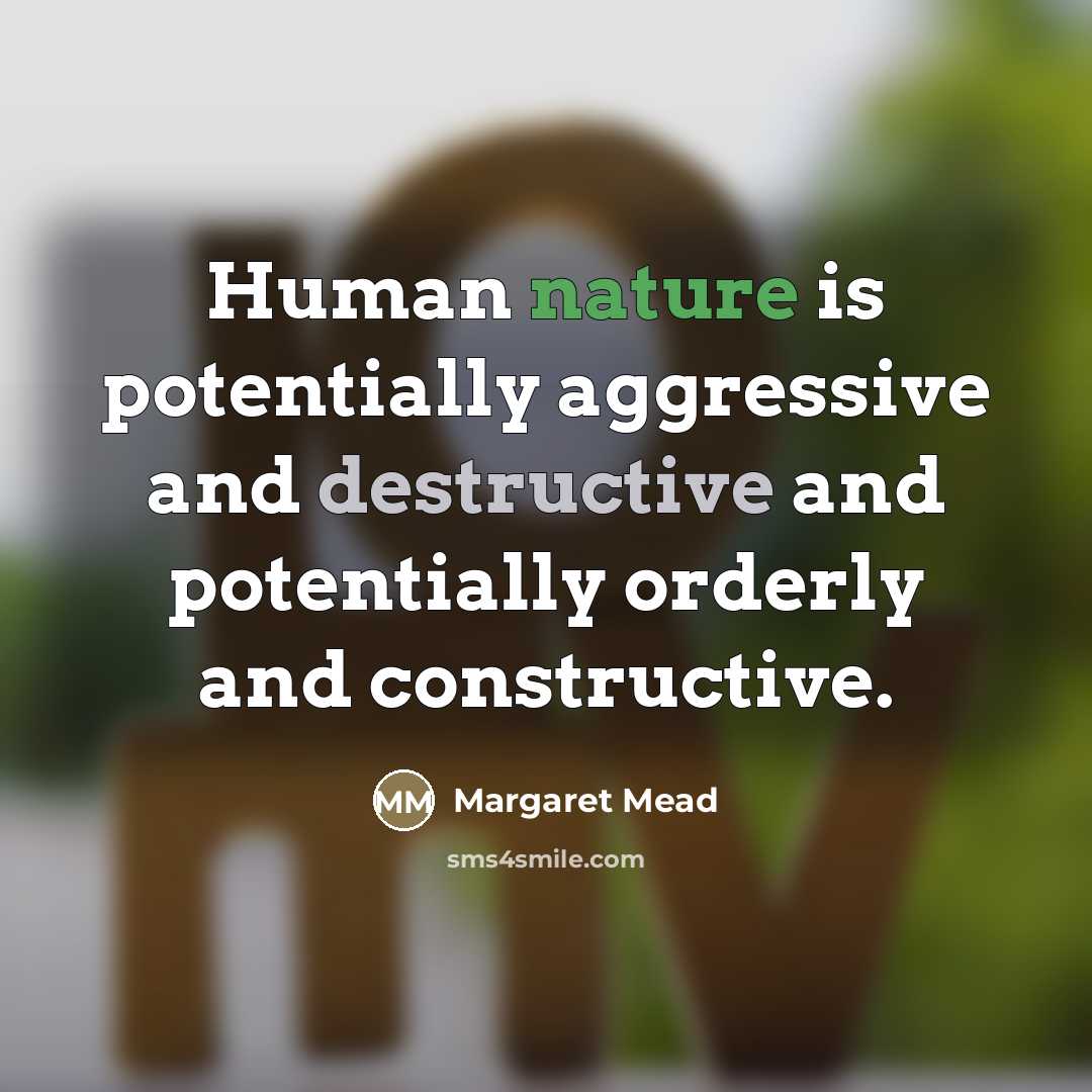 “Human nature is potentially aggressive and destructive and potentially orderly…” quote by Margaret Mead