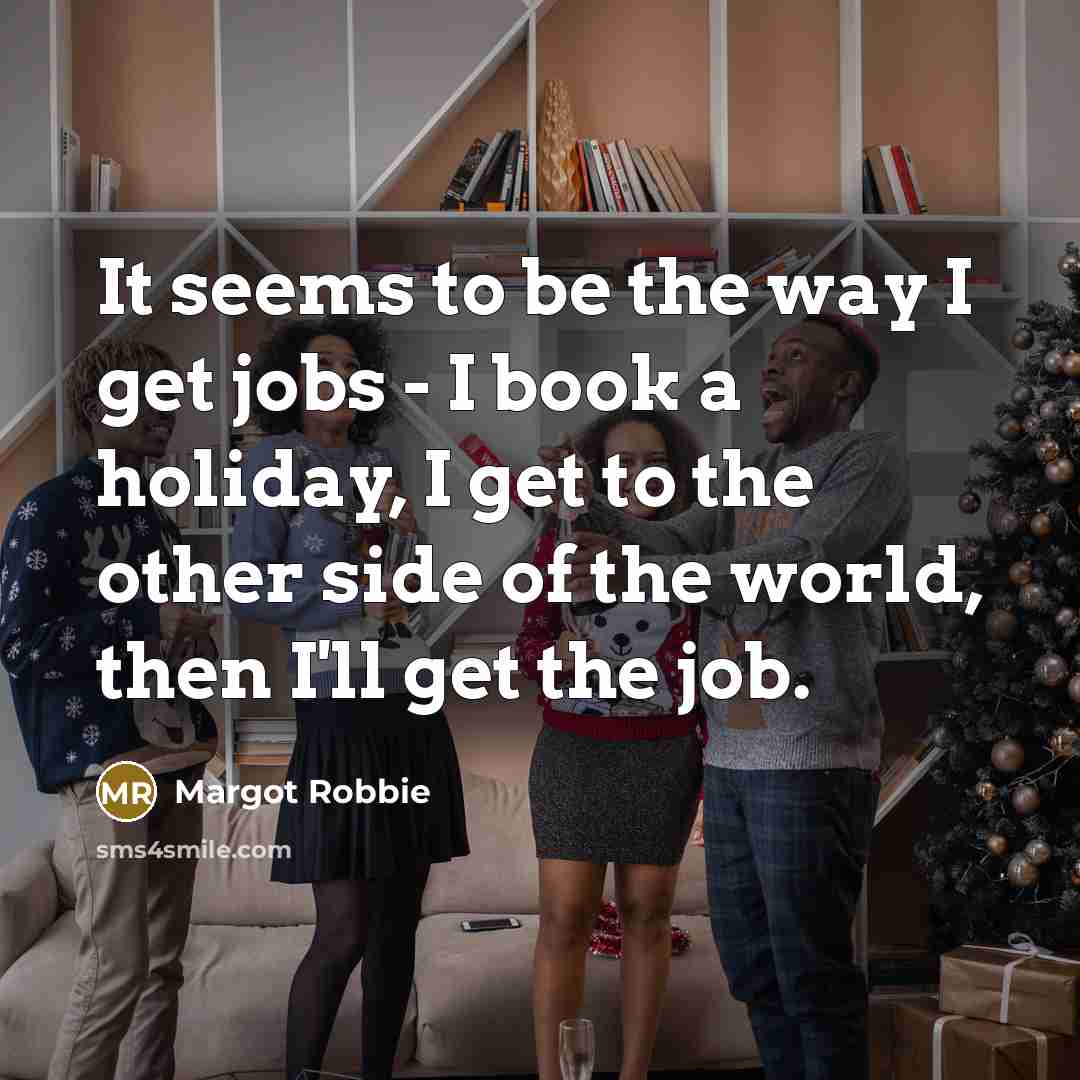 “It seems to be the way I get jobs -…” quote by Margot Robbie