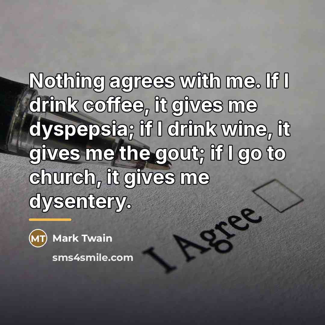 “Nothing agrees with me. If I drink coffee, it gives…” quote by Mark Twain