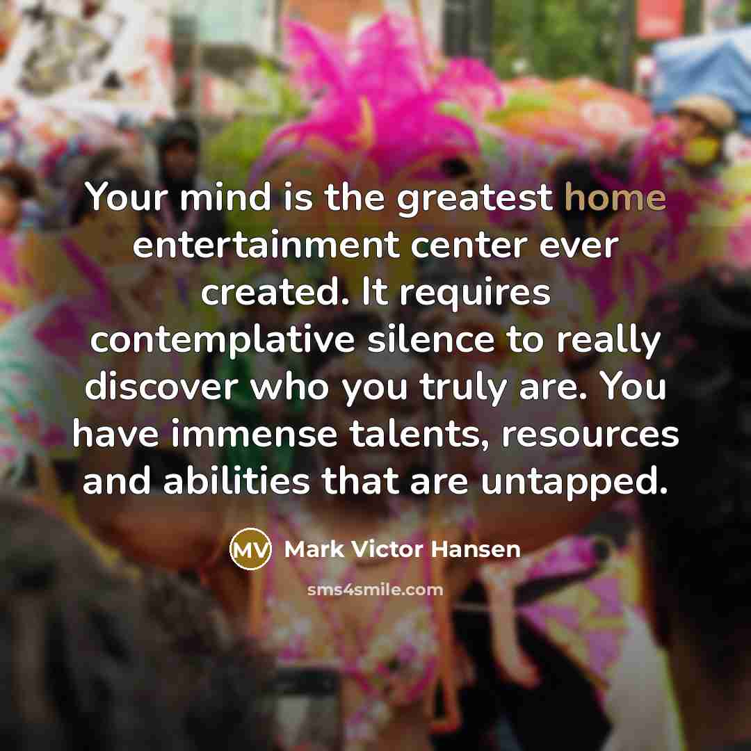 “Your mind is the greatest home entertainment center ever created.…” quote by Mark Victor Hansen