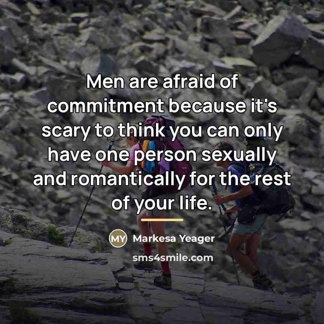 “Men are afraid of commitment because it's scary to think…” quote by Markesa Yeager