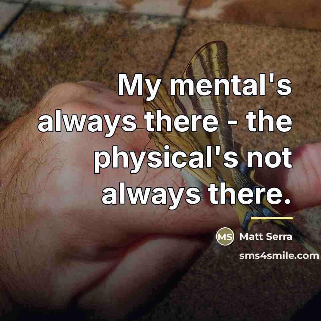 “My mental's always there - the physical's not always there.…” quote by Matt Serra