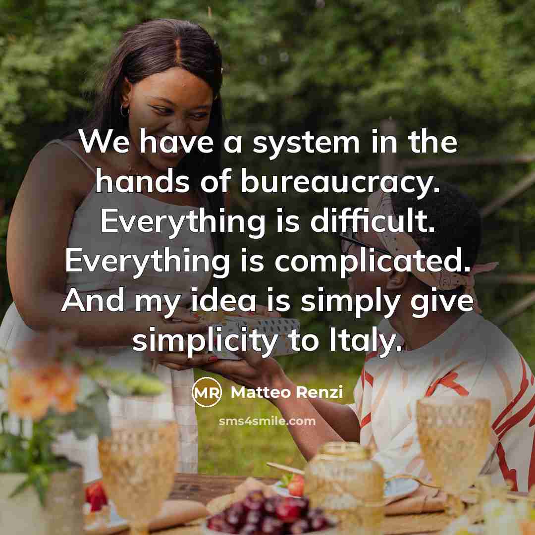 “We have a system in the hands of bureaucracy. Everything…” quote by Matteo Renzi