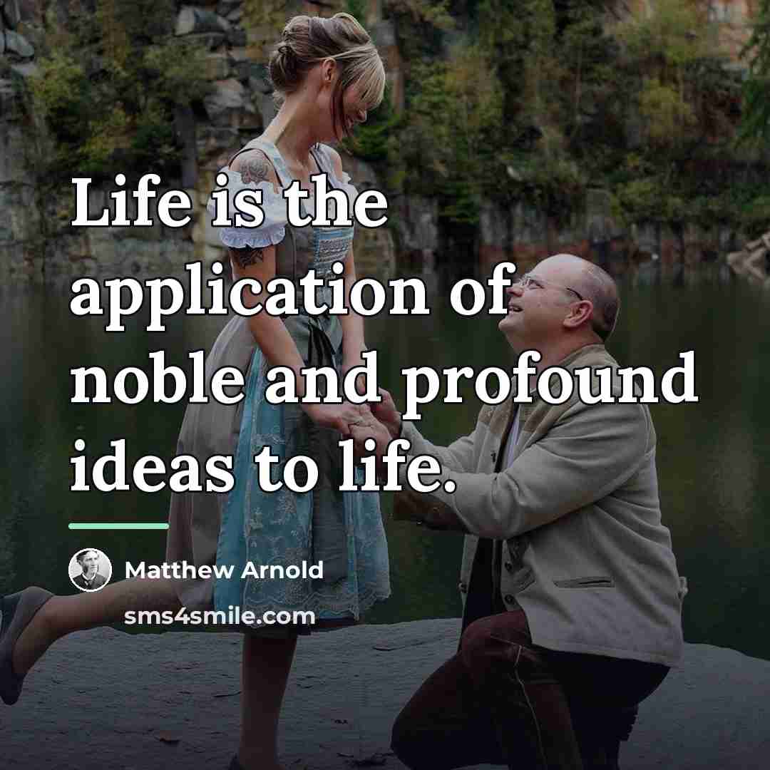 “Life is the application of noble and profound ideas to…” quote by Matthew Arnold