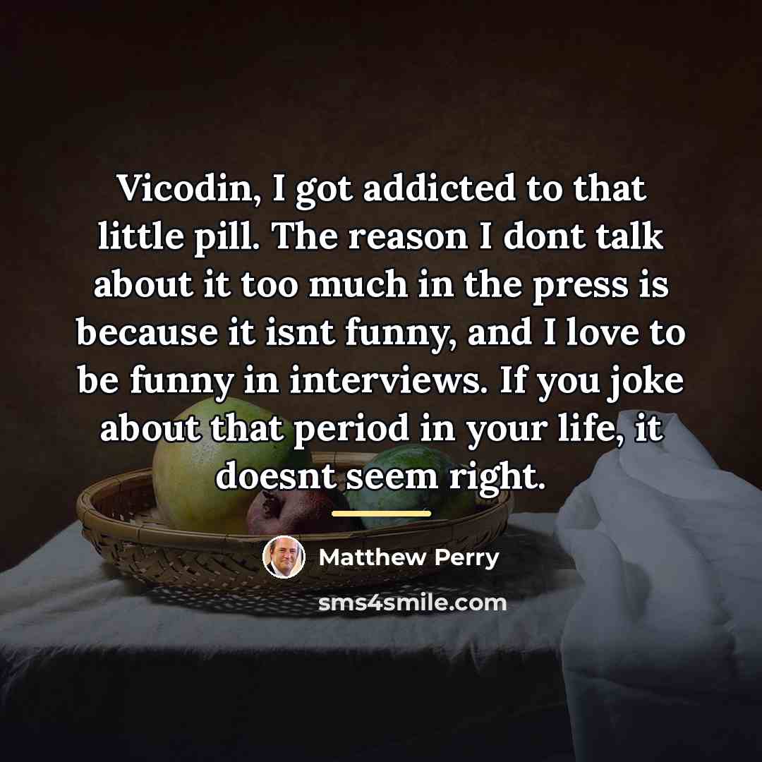 “Vicodin, I got addicted to that little pill. The reason…” quote by Matthew Perry