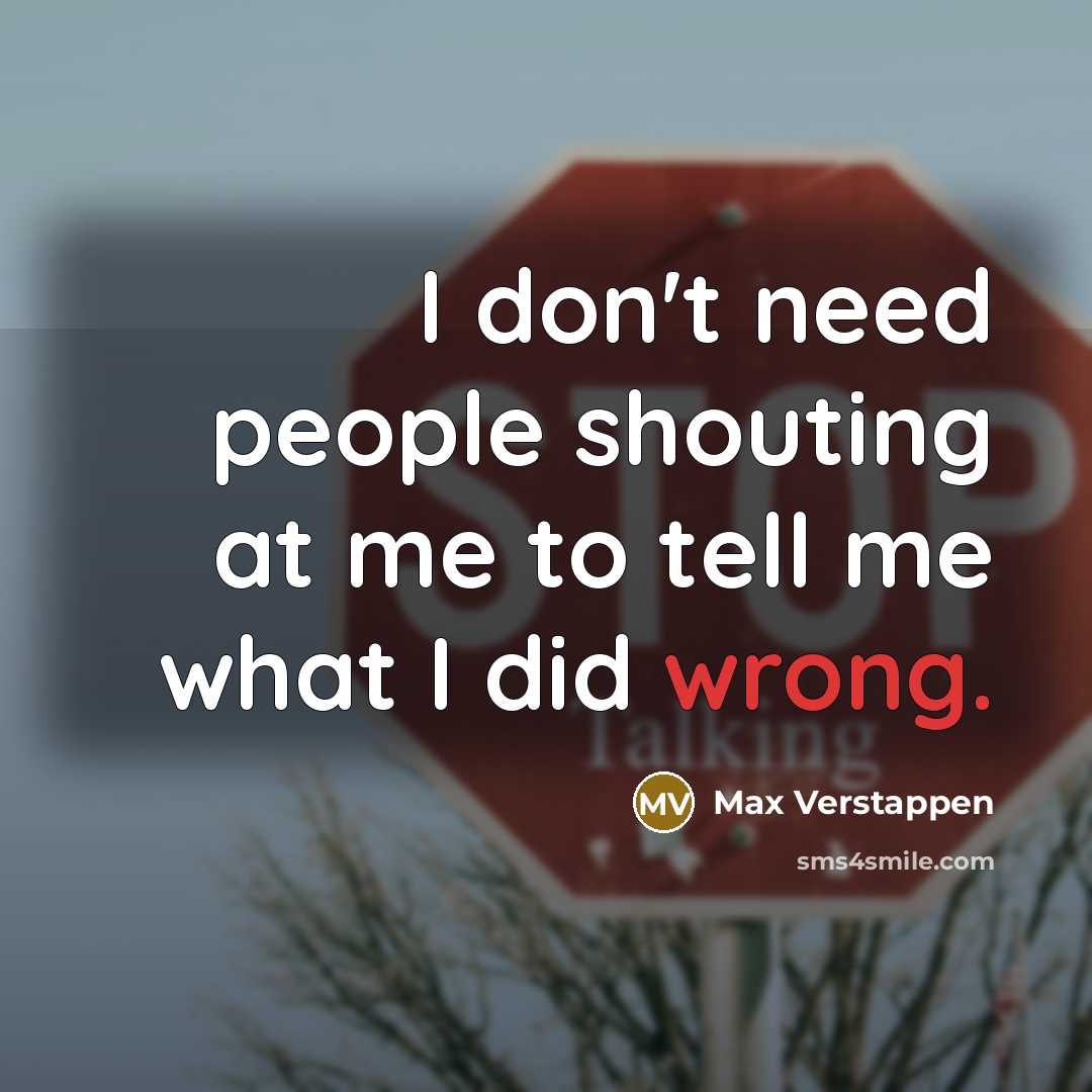 “I don't need people shouting at me to tell me…” quote by Max Verstappen
