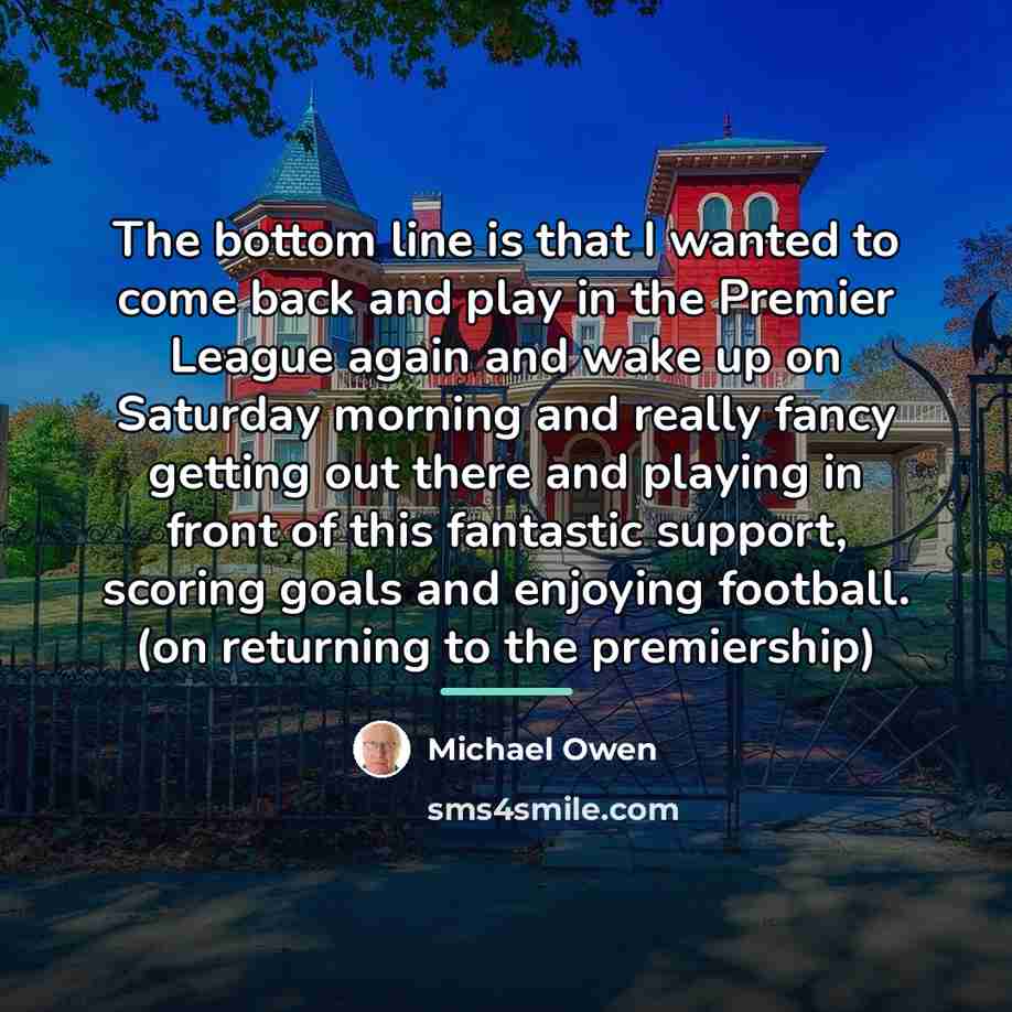 “The bottom line is that I wanted to come back…” quote by Michael Owen