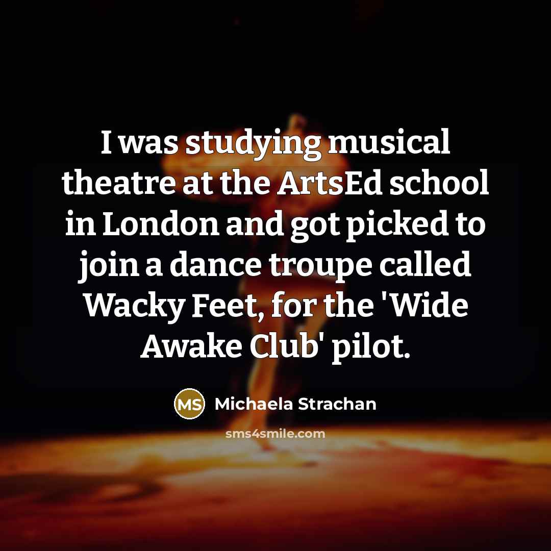 “I was studying musical theatre at the ArtsEd school in…” quote by Michaela Strachan
