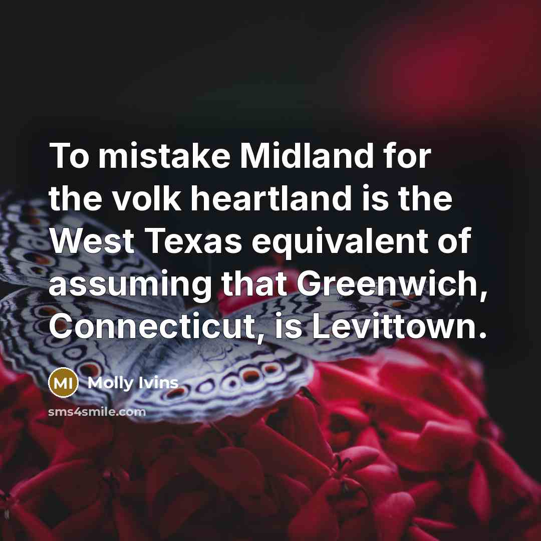 “To mistake Midland for the volk heartland is the West…” quote by Molly Ivins