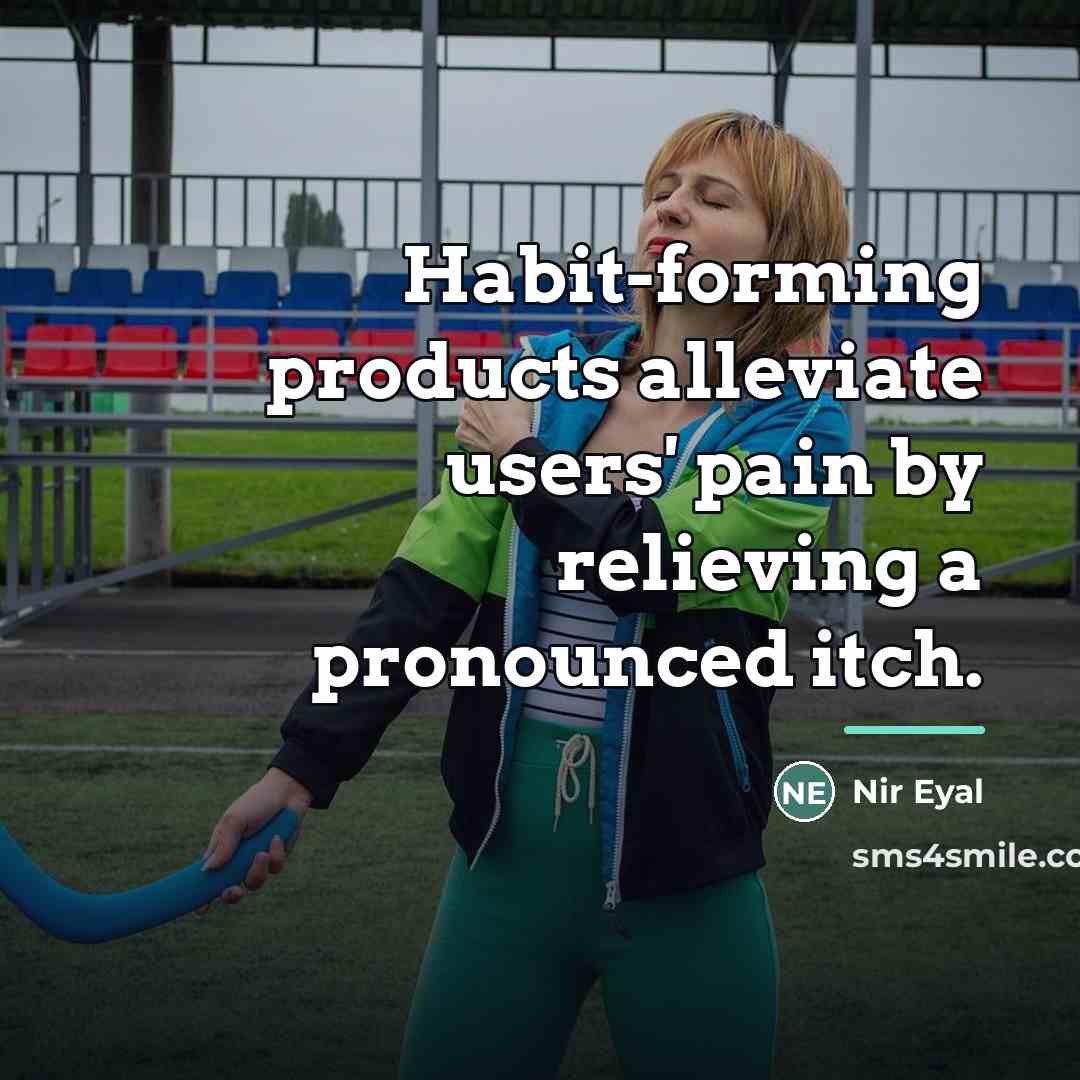 “Habit-forming products alleviate users' pain by relieving a pronounced itch.…” quote by Nir Eyal