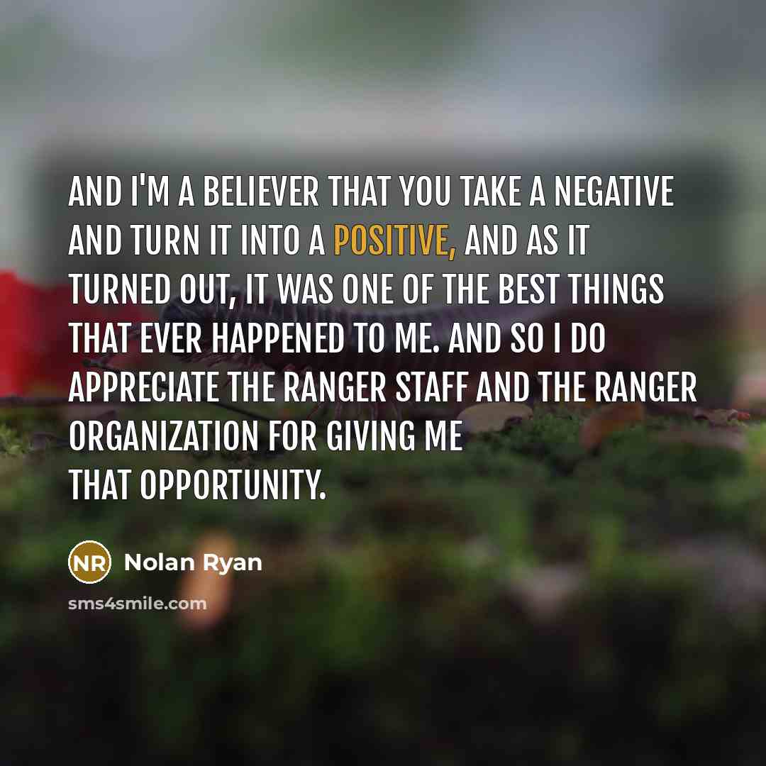 “And I'm a believer that you take a negative and…” quote by Nolan Ryan