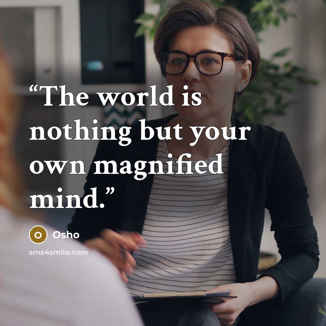 “The world is nothing but your own magnified mind.” quote by Osho