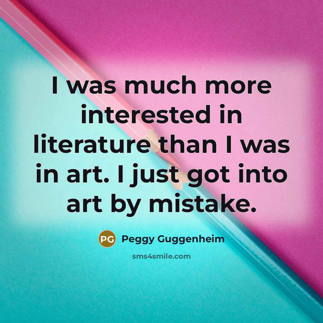 “I was much more interested in literature than I was…” quote by Peggy Guggenheim