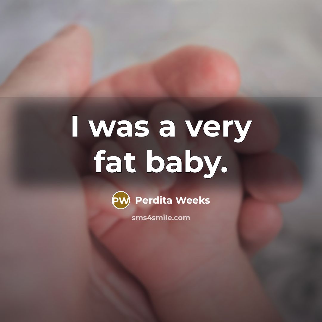 “I was a very fat baby.…” quote by Perdita Weeks