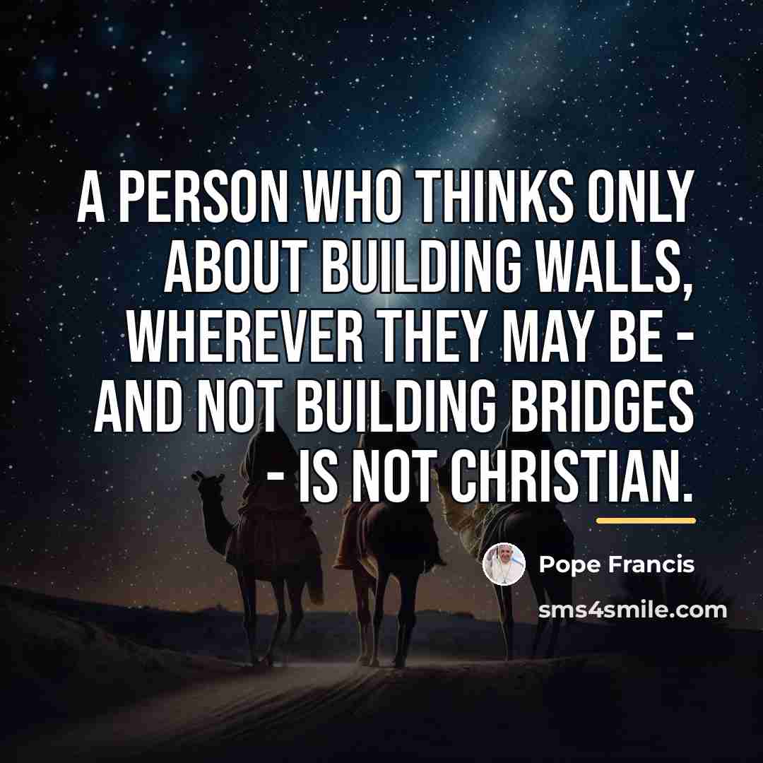 “A person who thinks only about building walls, wherever they…” quote by Pope Francis