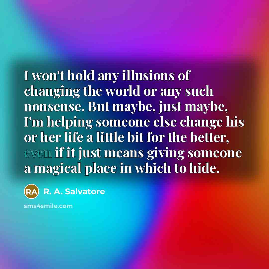 “I won't hold any illusions of changing the world or…” quote by R. A. Salvatore