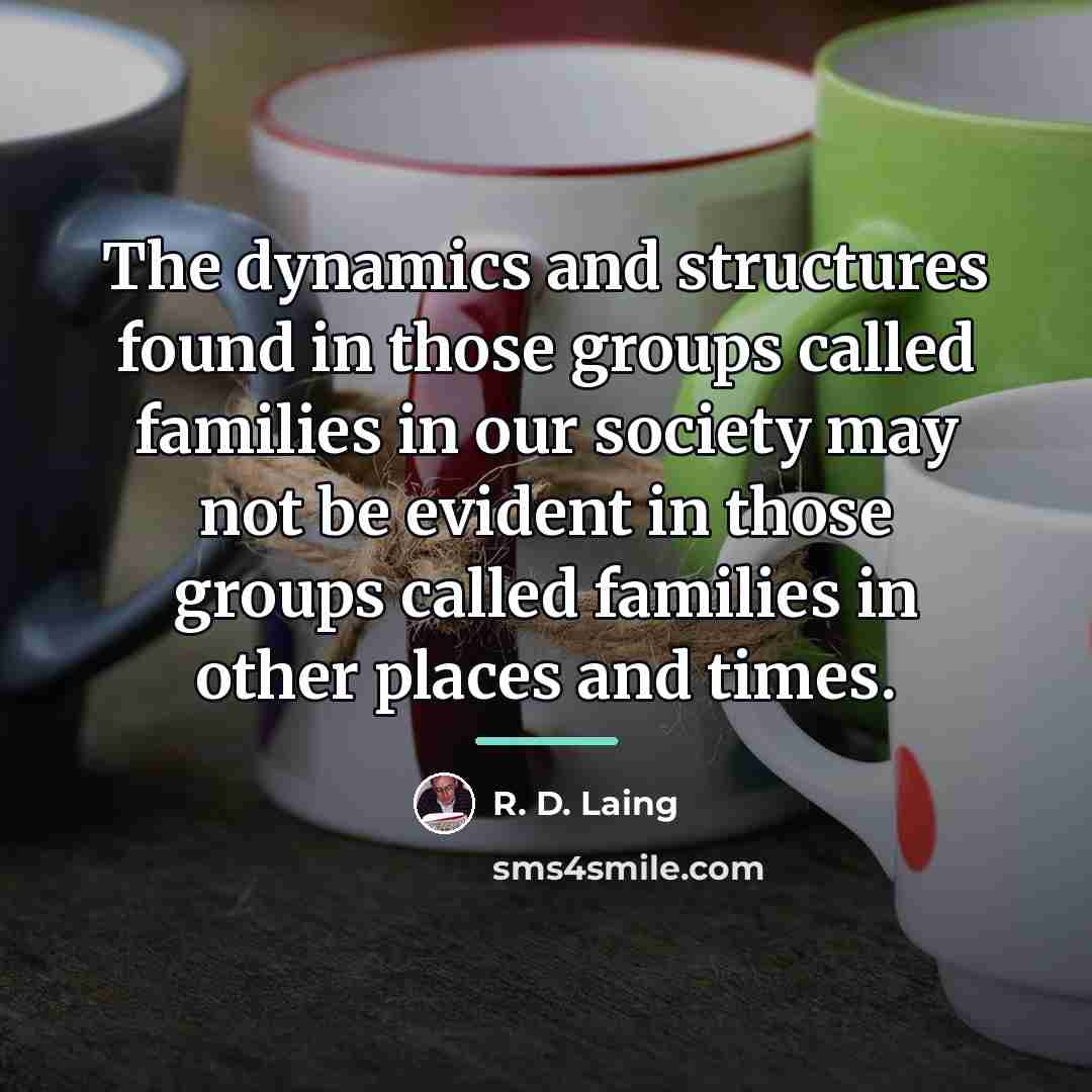 “The dynamics and structures found in those groups called families…” quote by R. D. Laing