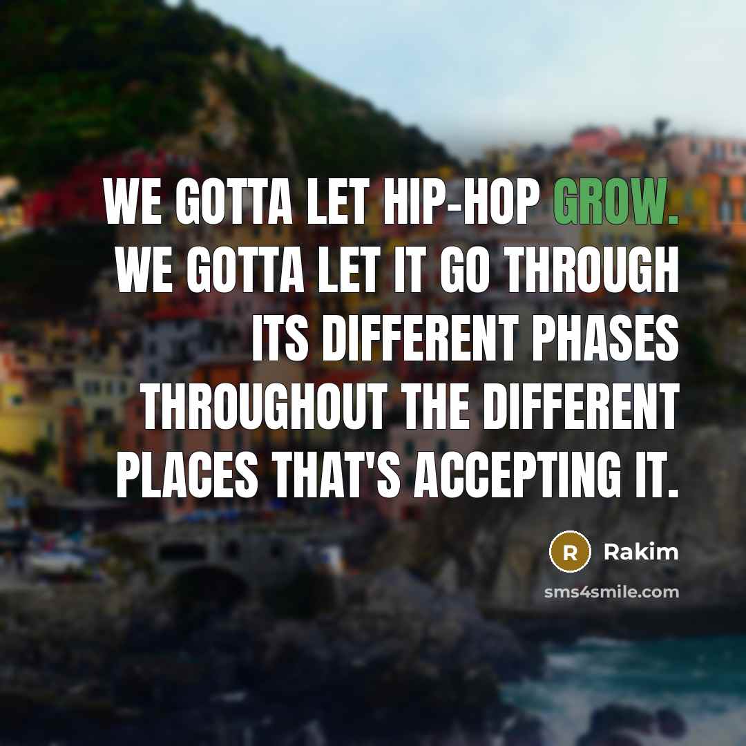 “We gotta let hip-hop grow. We gotta let it go…” quote by Rakim
