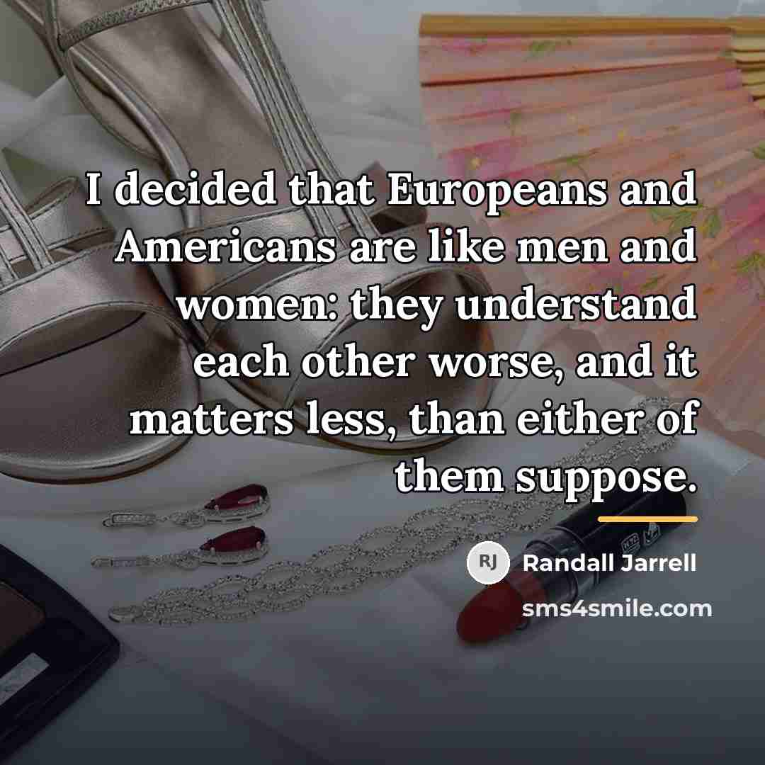 “I decided that Europeans and Americans are like men and…” quote by Randall Jarrell