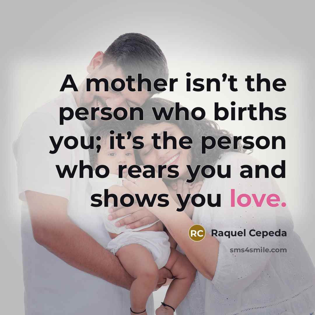 “A mother isn’t the person who births you; it’s the…” quote by Raquel Cepeda