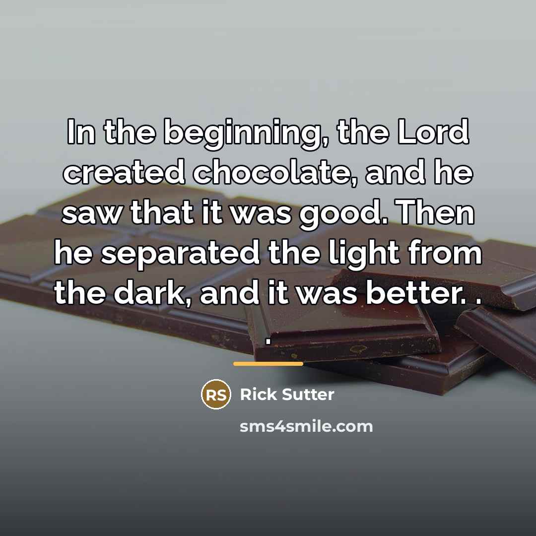 “In the beginning, the Lord created chocolate, and he saw…” quote by Rick Sutter