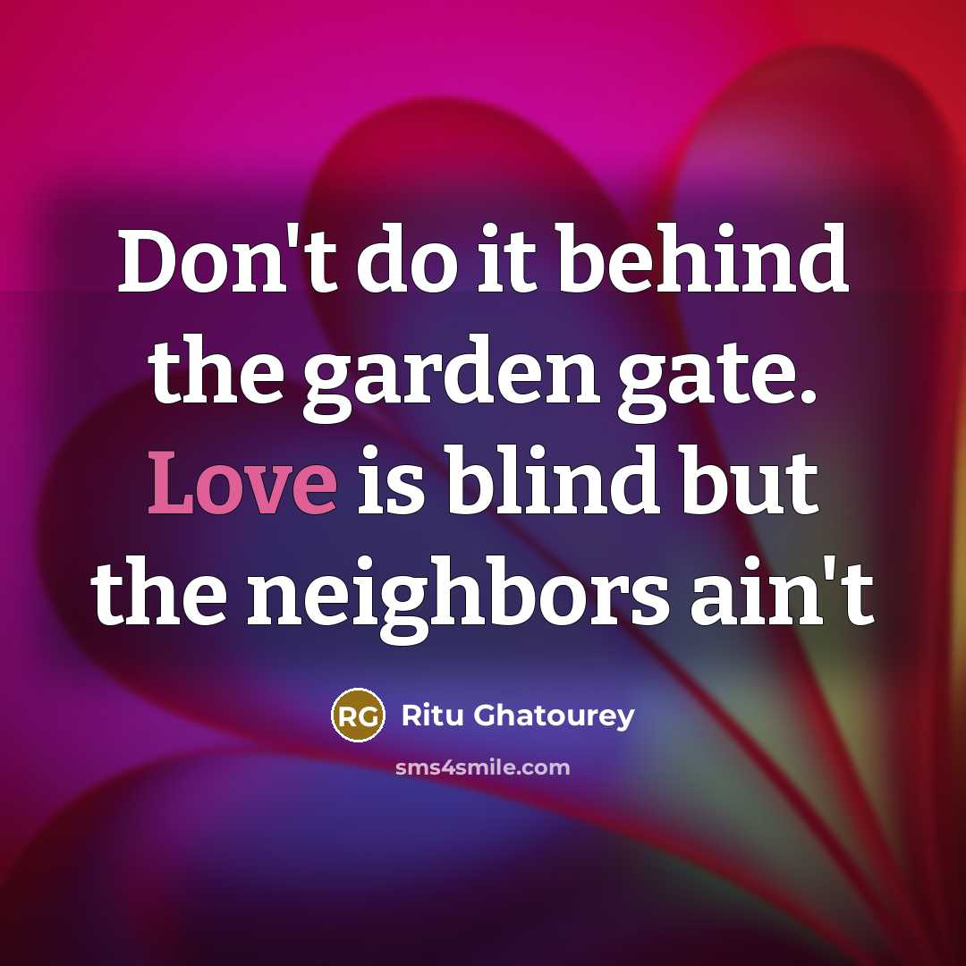 “Don't do it behind the garden gate. Love is blind…” quote by Ritu Ghatourey