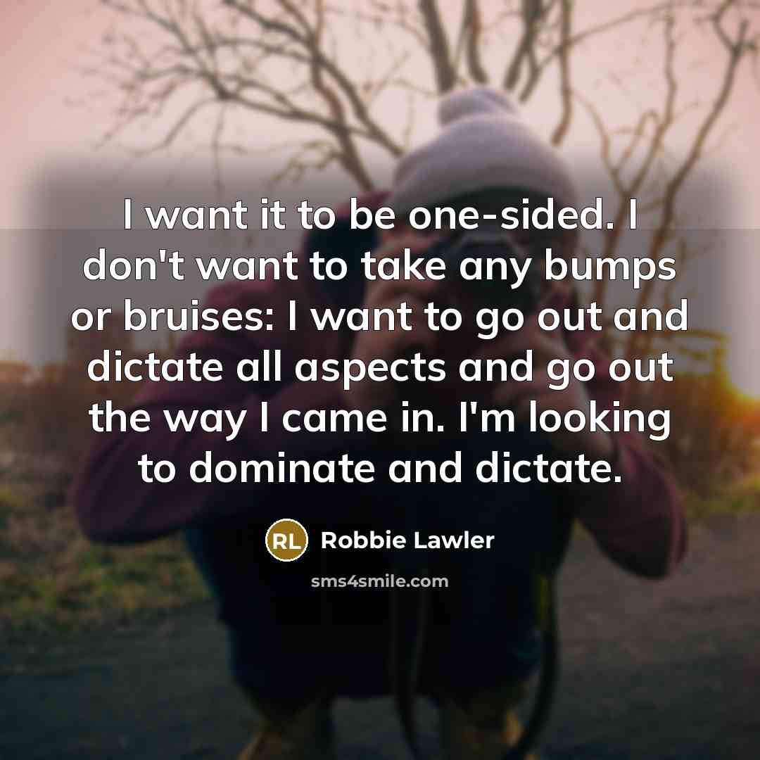 “I want it to be one-sided. I don't want to…” quote by Robbie Lawler