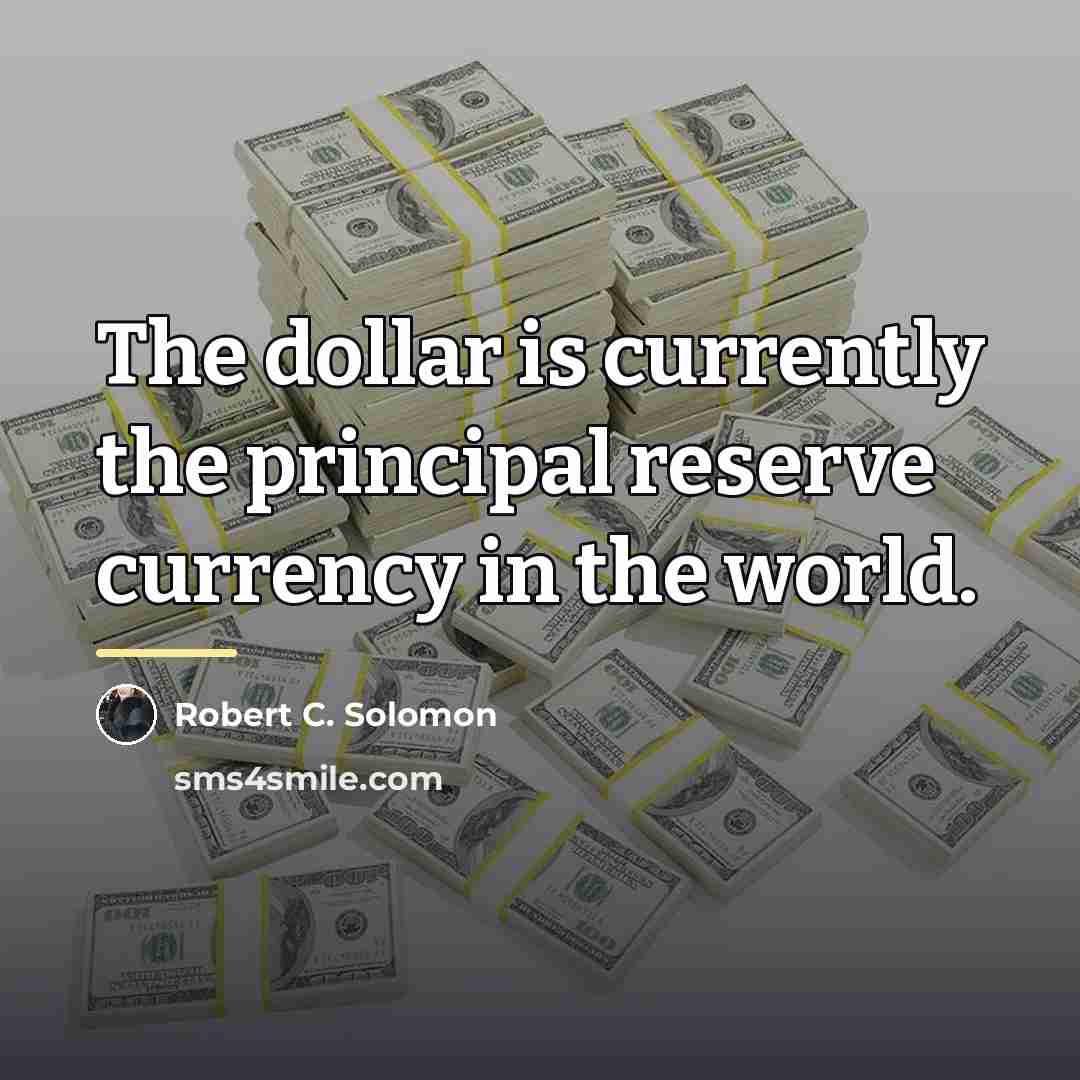 “The dollar is currently the principal reserve currency in the…” quote by Robert C. Solomon