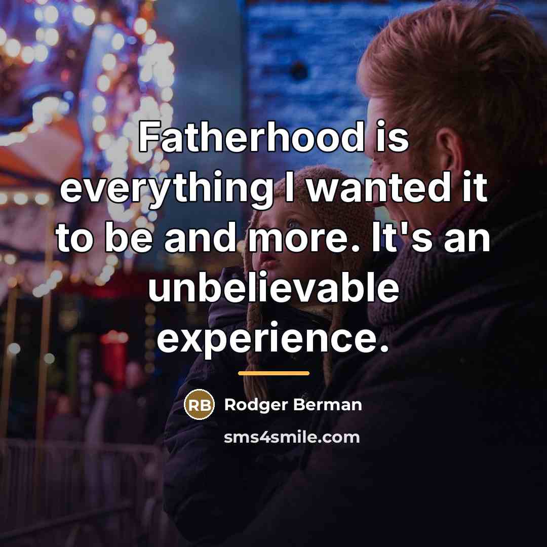 “Fatherhood is everything I wanted it to be and more.…” quote by Rodger Berman