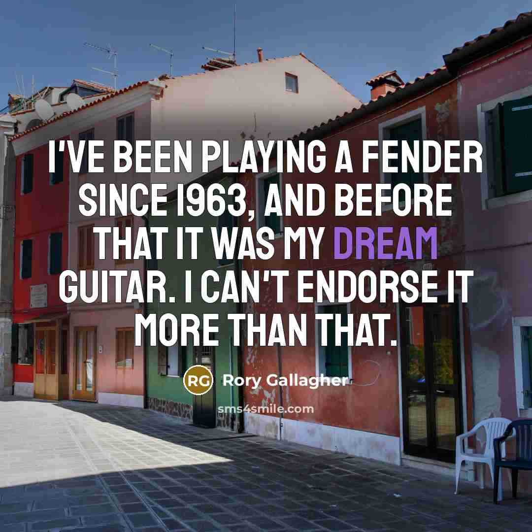“I've been playing a Fender since 1963, and before that…” quote by Rory Gallagher
