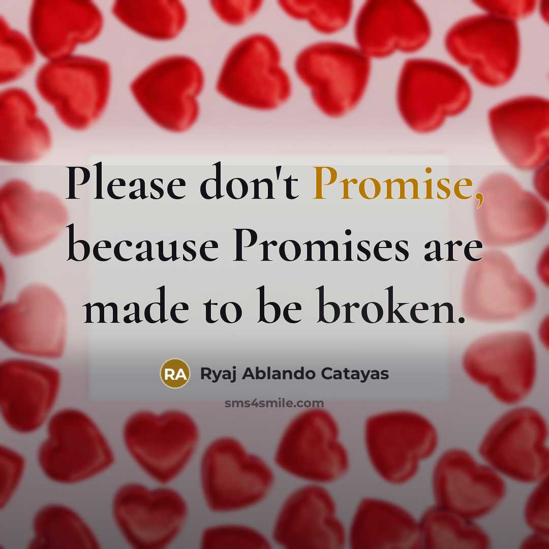 “Please don't Promise, because Promises are made to be broken.…” quote by Ryaj Ablando Catayas
