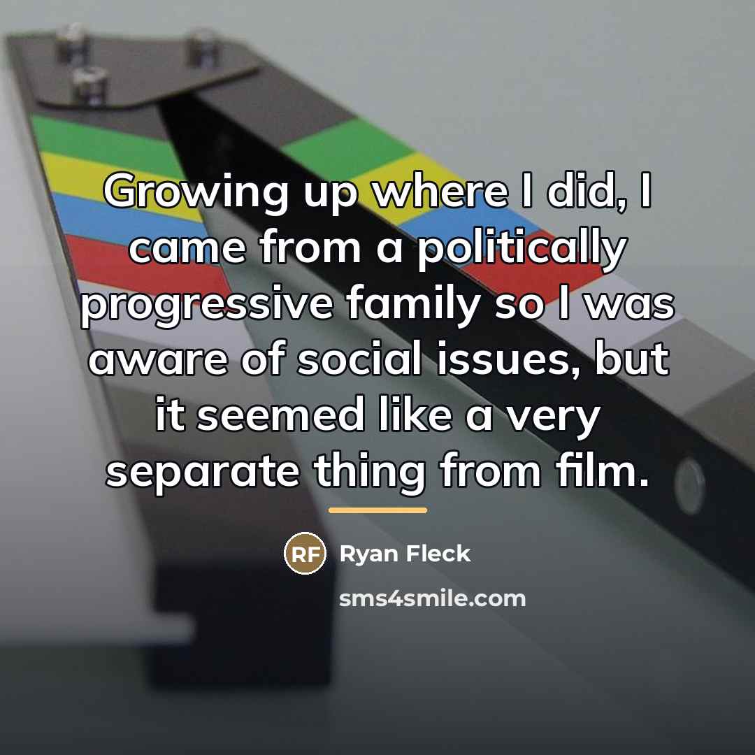 “Growing up where I did, I came from a politically…” quote by Ryan Fleck